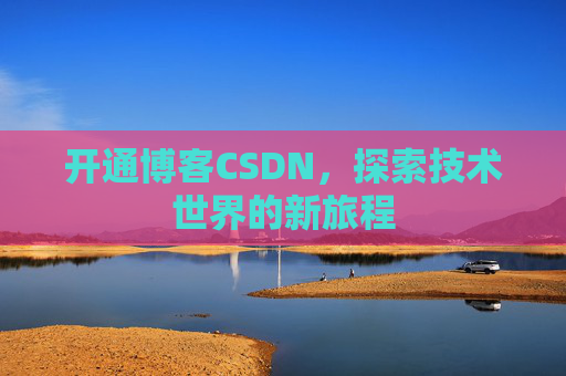 开通博客CSDN，探索技术世界的新旅程
